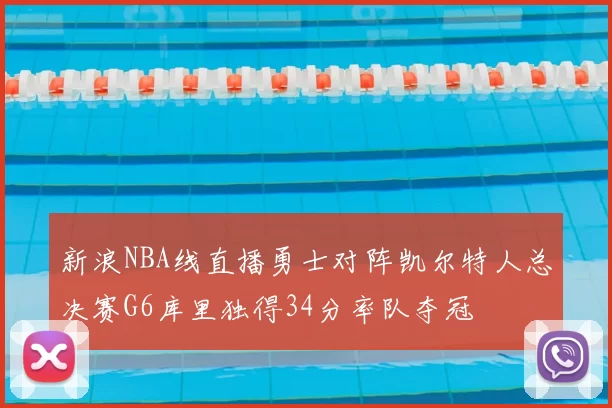 新浪NBA线直播勇士对阵凯尔特人总决赛G6库里独得34分率队夺冠