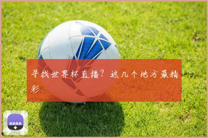 寻找世界杯直播？这几个地方最精彩