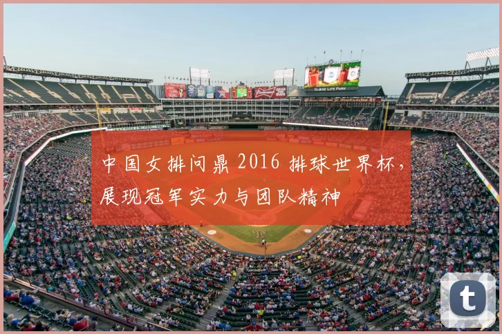中国女排问鼎 2016 排球世界杯,展现冠军实力与团队精神