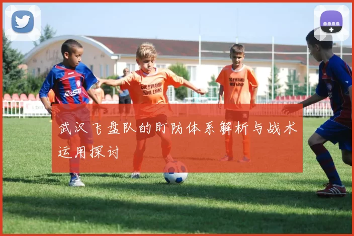 武汉飞盘队的盯防体系解析与战术运用探讨