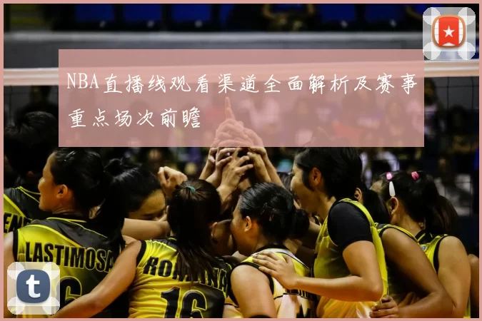 NBA直播线观看渠道全面解析及赛事重点场次前瞻