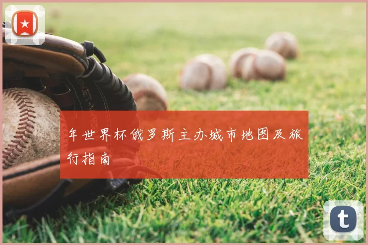 年世界杯俄罗斯主办城市地图及旅行指南