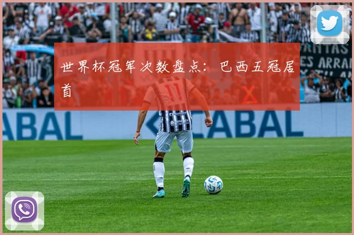 世界杯冠军次数盘点：巴西五冠居首
