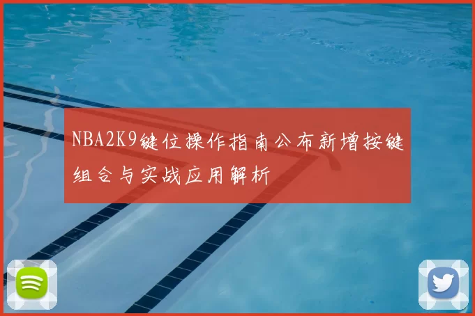 NBA2K9键位操作指南公布新增按键组合与实战应用解析