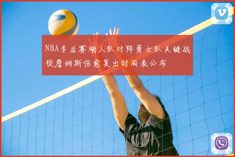 NBA季后赛湖人队对阵勇士队关键战役詹姆斯伤愈复出时间表公布