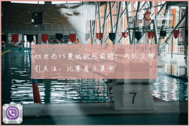 切尔西vs曼城欧冠前瞻：两队交锋引关注，比赛看点集中