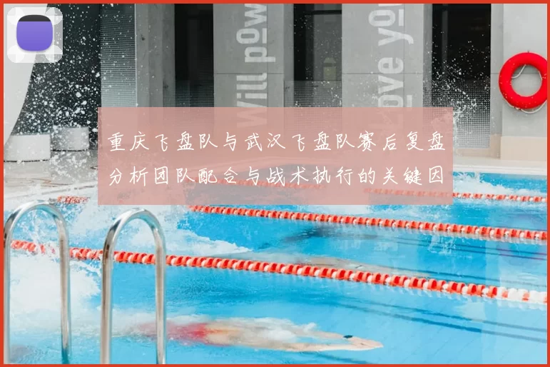 重庆飞盘队与武汉飞盘队赛后复盘分析团队配合与战术执行的关键因素