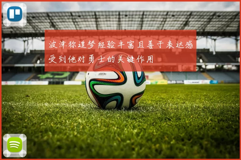 波津称追梦经验丰富且善于表达感受到他对勇士的关键作用