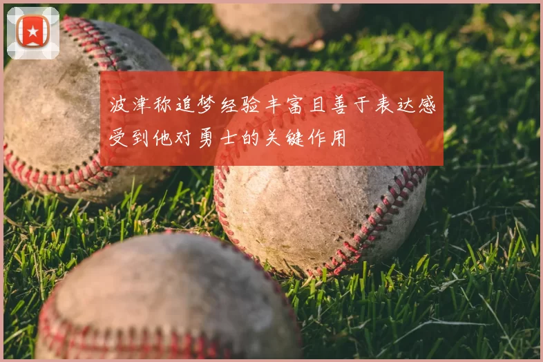 波津称追梦经验丰富且善于表达感受到他对勇士的关键作用