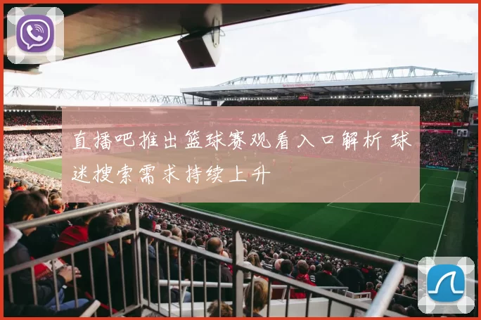 直播吧推出篮球赛观看入口解析 球迷搜索需求持续上升