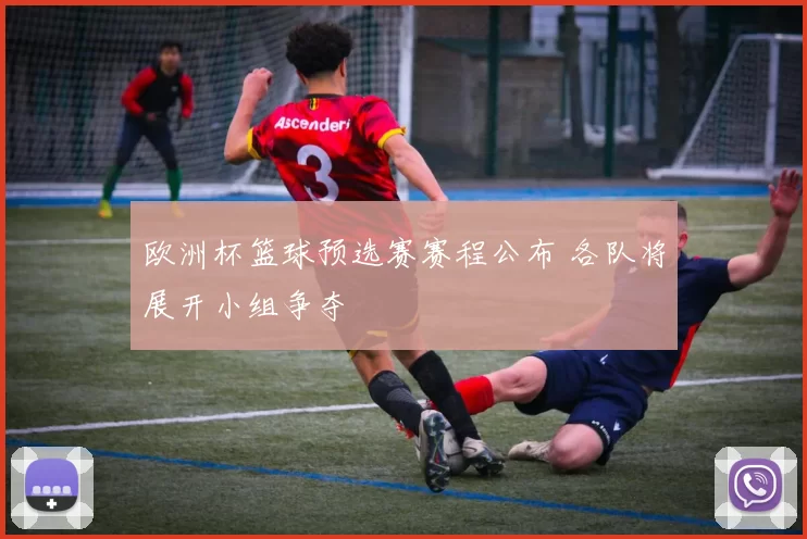 欧洲杯篮球预选赛赛程公布 各队将展开小组争夺