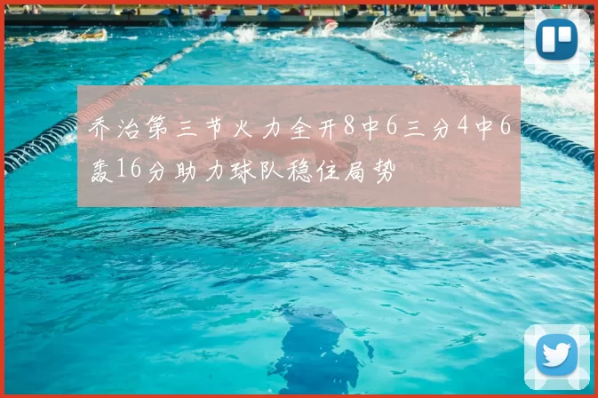 乔治第三节火力全开8中6三分4中6轰16分助力球队稳住局势