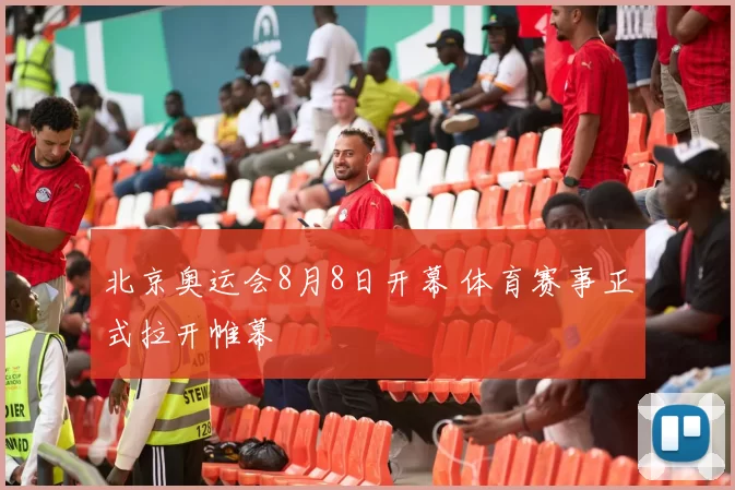 北京奥运会8月8日开幕 体育赛事正式拉开帷幕