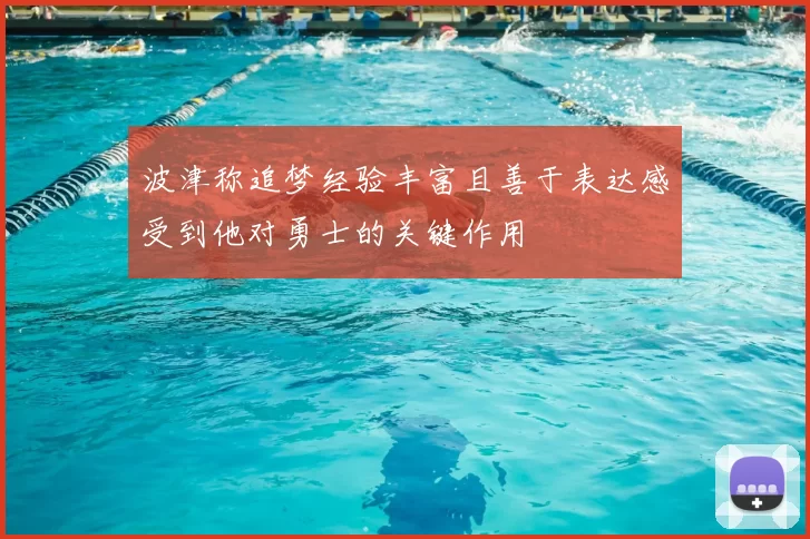 波津称追梦经验丰富且善于表达感受到他对勇士的关键作用