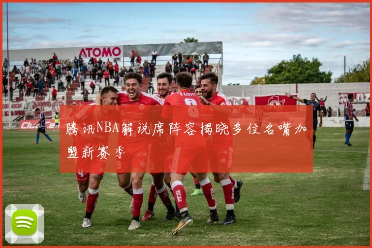 腾讯NBA解说席阵容揭晓多位名嘴加盟新赛季