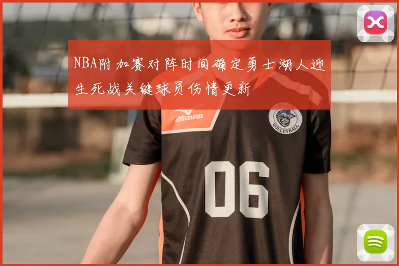 NBA附加赛对阵时间确定勇士湖人迎生死战关键球员伤情更新