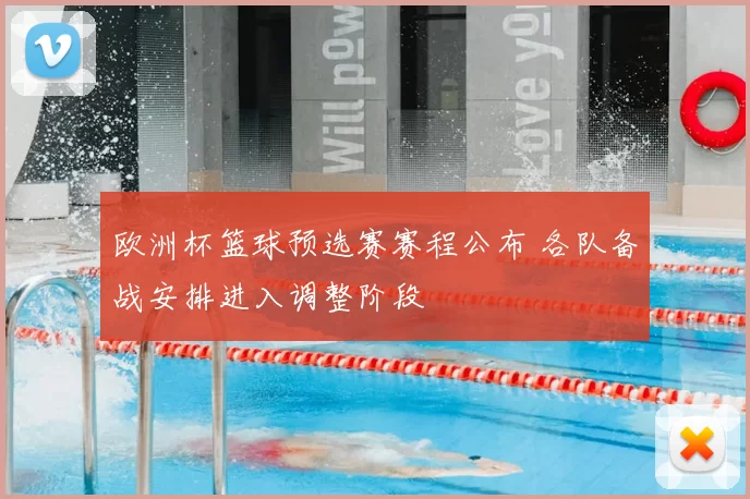 欧洲杯篮球预选赛赛程公布 各队备战安排进入调整阶段
