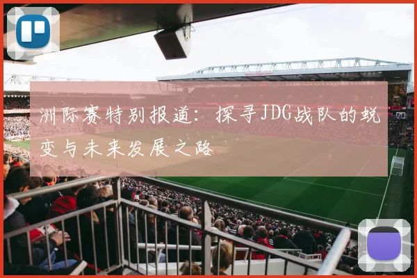 洲际赛特别报道：探寻JDG战队的蜕变与未来发展之路